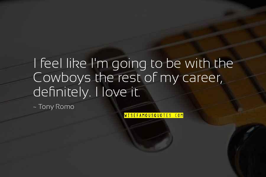 I Feel Like Love Quotes By Tony Romo: I feel like I'm going to be with