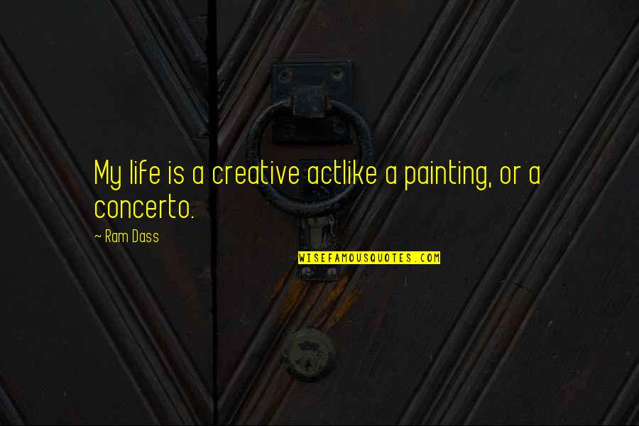 I Feel Like My Soul Is Dying Quotes By Ram Dass: My life is a creative actlike a painting,
