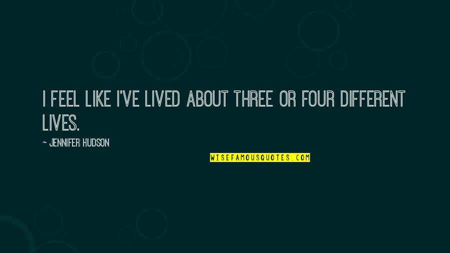 I Feel Like Quotes By Jennifer Hudson: I feel like I've lived about three or