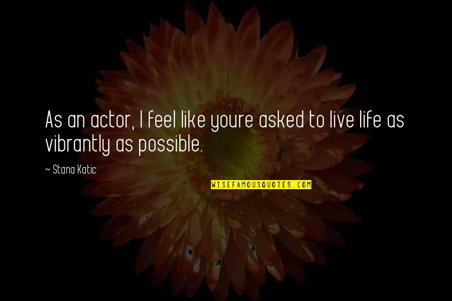 I Feel Like Quotes By Stana Katic: As an actor, I feel like youre asked