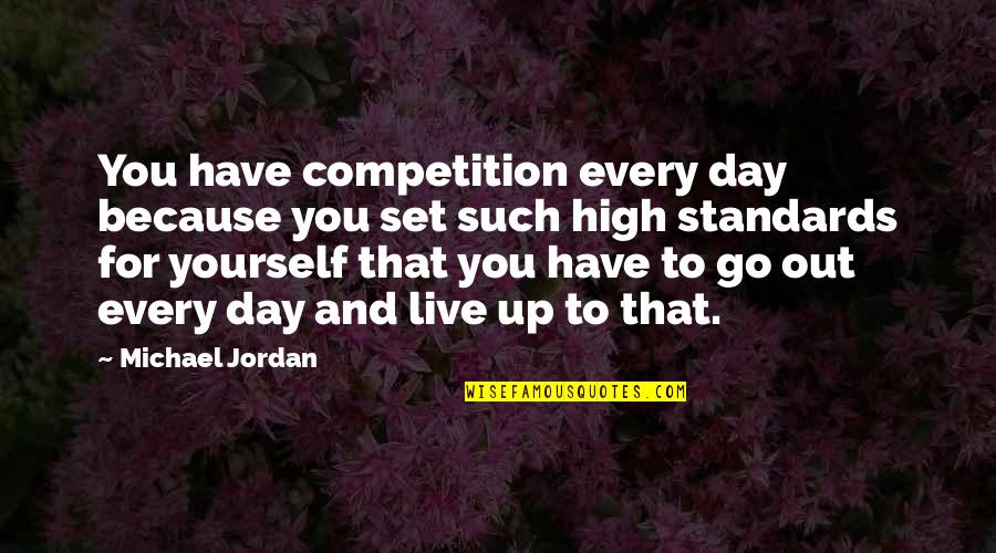 I Feel Like The Whole World Is Against Me Quotes By Michael Jordan: You have competition every day because you set