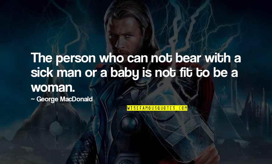 I Feel Like You Dont Care About Me Anymore Quotes By George MacDonald: The person who can not bear with a