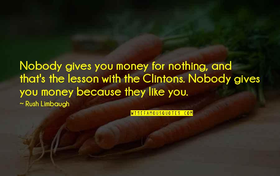 I Feel Like You Dont Care About Me Anymore Quotes By Rush Limbaugh: Nobody gives you money for nothing, and that's I Feel Like You Dont Care About Me Anymore Quotes By Rush Limbaugh: Nobody gives you money for nothing, and that's