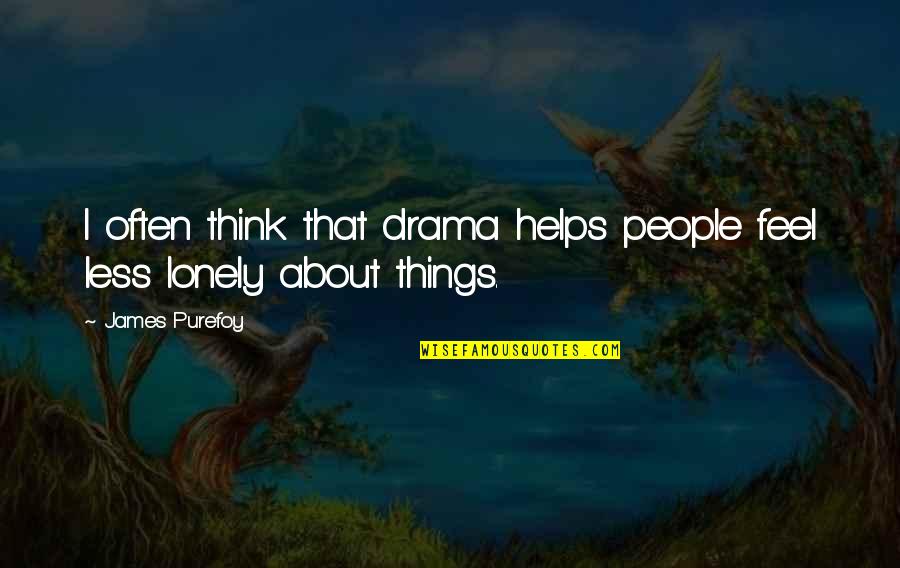 I Feel Lonely Quotes By James Purefoy: I often think that drama helps people feel