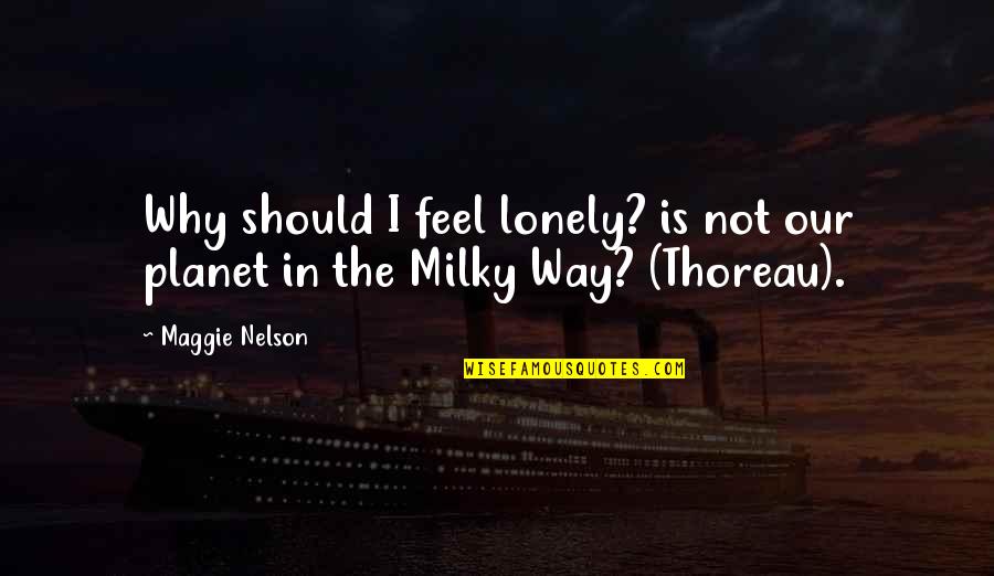 I Feel Lonely Quotes By Maggie Nelson: Why should I feel lonely? is not our