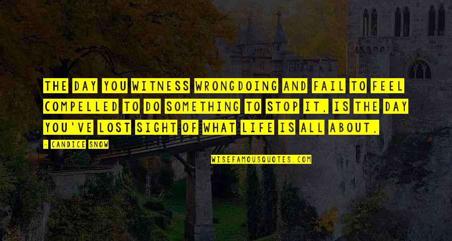 I Feel Lost In Life Quotes By Candice Snow: The day you witness wrongdoing and fail to I Feel Lost In Life Quotes By Candice Snow: The day you witness wrongdoing and fail to