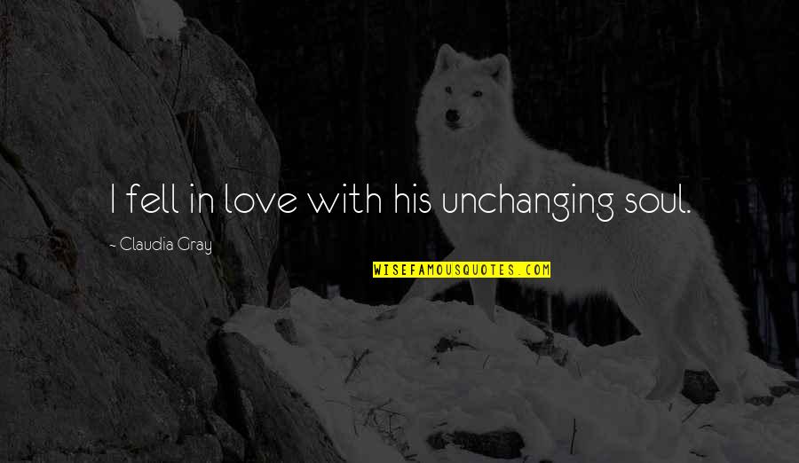 I Feel Lost In Life Quotes By Claudia Gray: I fell in love with his unchanging soul. I Feel Lost In Life Quotes By Claudia Gray: I fell in love with his unchanging soul.