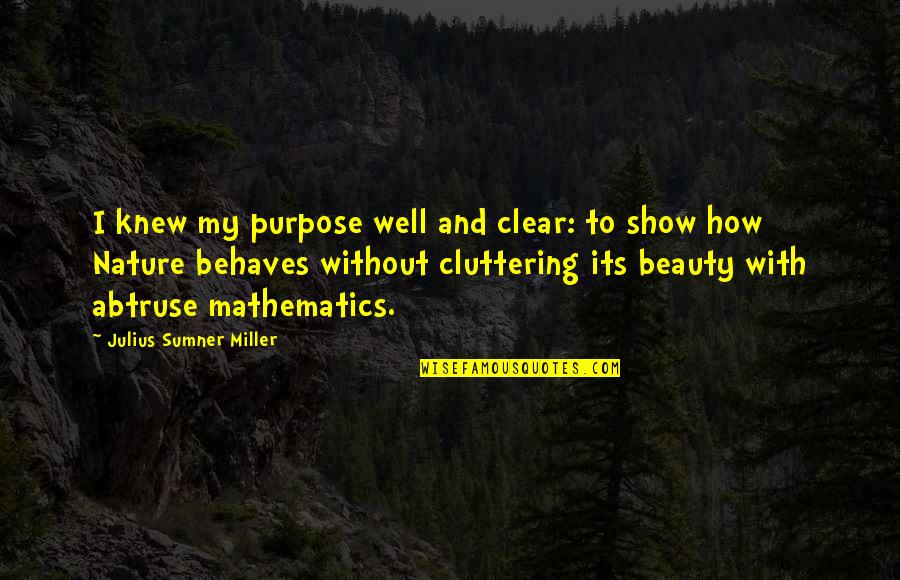 I Feel Lost In Life Quotes By Julius Sumner Miller: I knew my purpose well and clear: to I Feel Lost In Life Quotes By Julius Sumner Miller: I knew my purpose well and clear: to