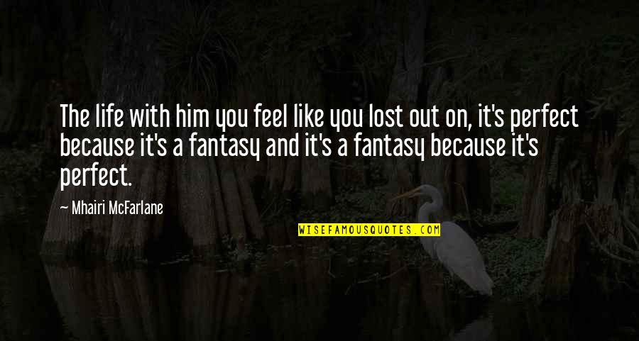 I Feel Lost In Life Quotes By Mhairi McFarlane: The life with him you feel like you I Feel Lost In Life Quotes By Mhairi McFarlane: The life with him you feel like you