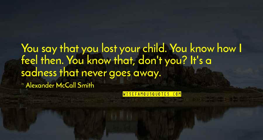 I Feel Lost Quotes By Alexander McCall Smith: You say that you lost your child. You