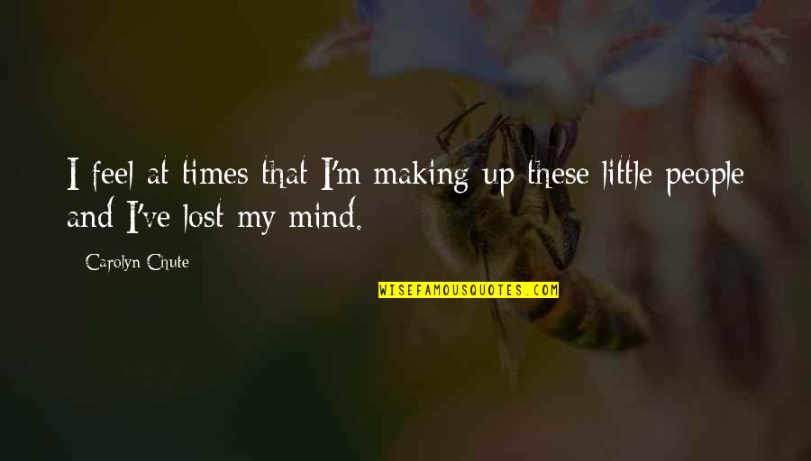 I Feel Lost Quotes By Carolyn Chute: I feel at times that I'm making up