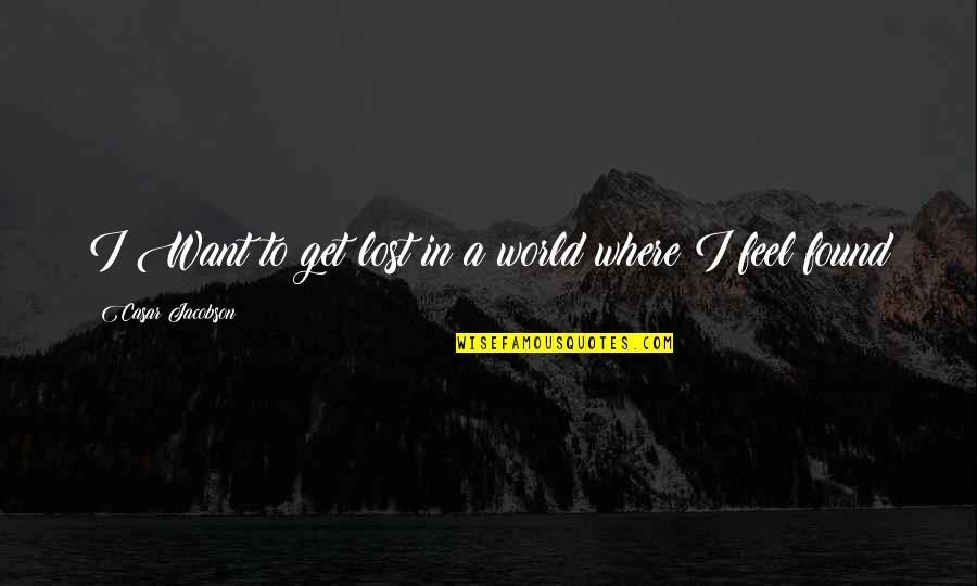 I Feel Lost Quotes By Casar Jacobson: I Want to get lost in a world