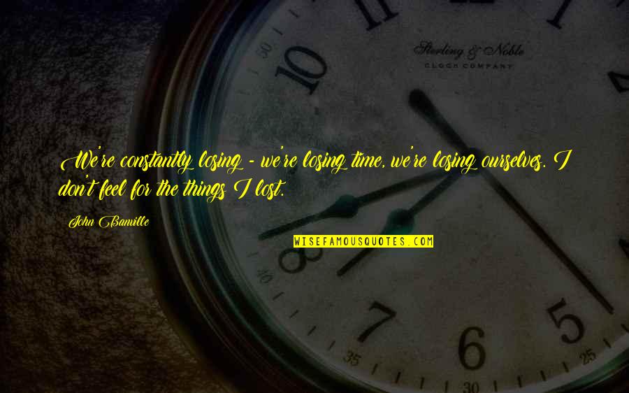 I Feel Lost Quotes By John Banville: We're constantly losing - we're losing time, we're