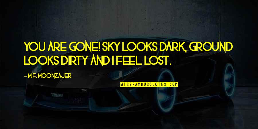 I Feel Lost Quotes By M.F. Moonzajer: You are gone! Sky looks dark, ground looks