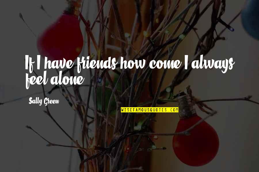 I Feel Lost Quotes By Sally Green: If I have friends how come I always