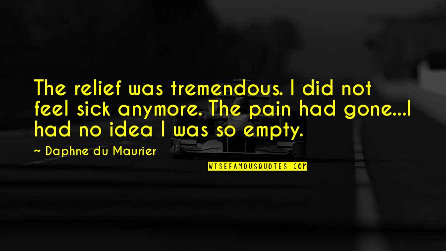 I Feel No Pain Quotes By Daphne Du Maurier: The relief was tremendous. I did not feel