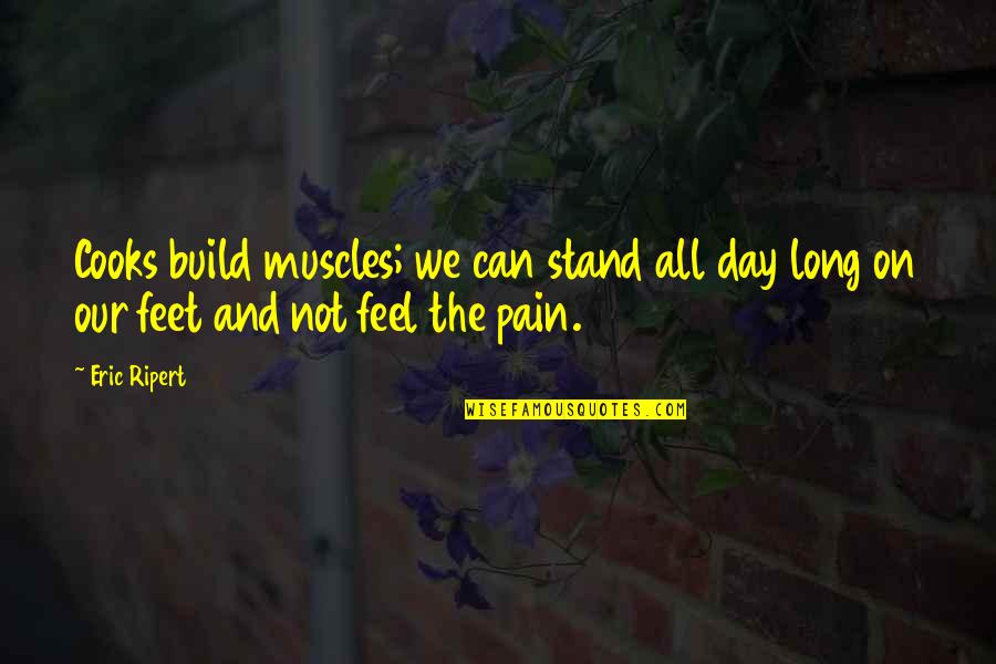 I Feel No Pain Quotes By Eric Ripert: Cooks build muscles; we can stand all day