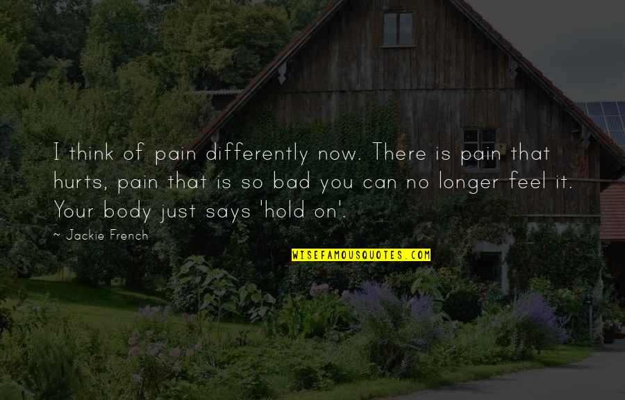 I Feel No Pain Quotes By Jackie French: I think of pain differently now. There is