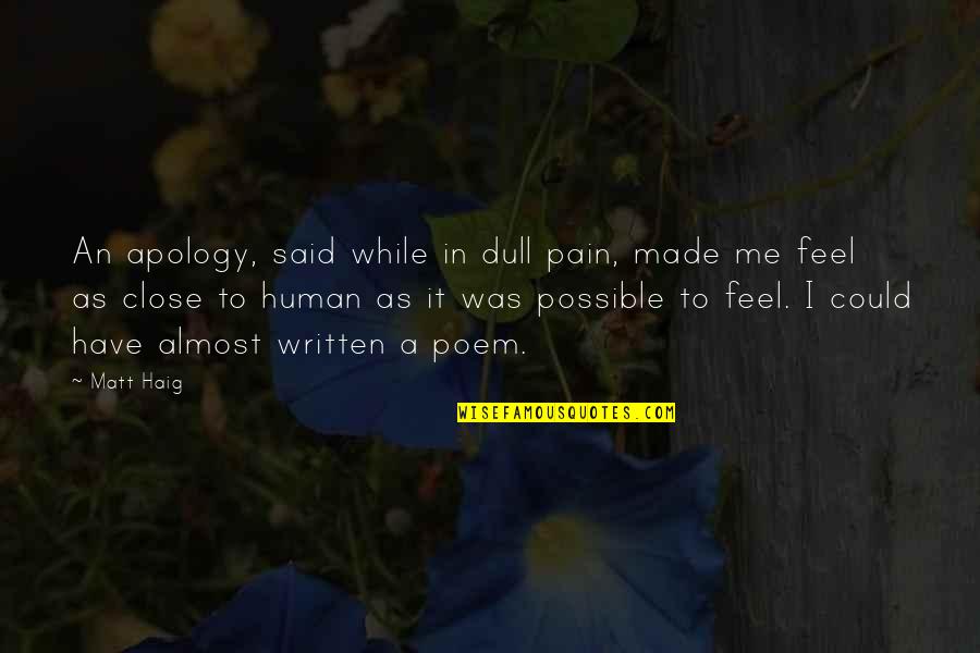 I Feel No Pain Quotes By Matt Haig: An apology, said while in dull pain, made