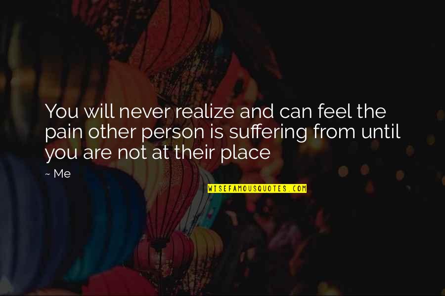 I Feel No Pain Quotes By Me: You will never realize and can feel the
