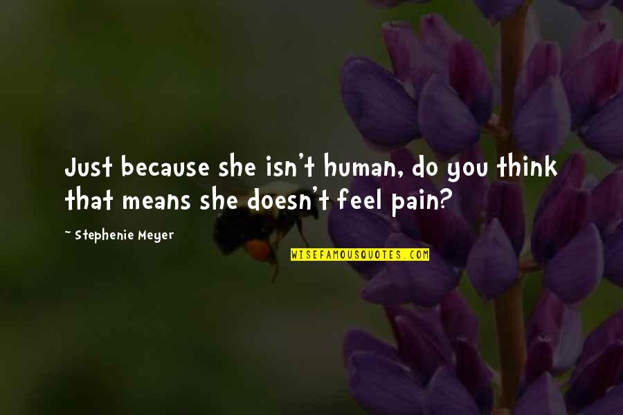 I Feel No Pain Quotes By Stephenie Meyer: Just because she isn't human, do you think