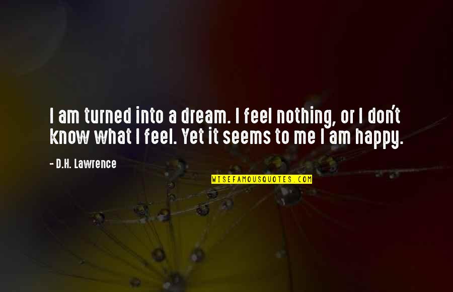 I Feel Nothing Quotes By D.H. Lawrence: I am turned into a dream. I feel