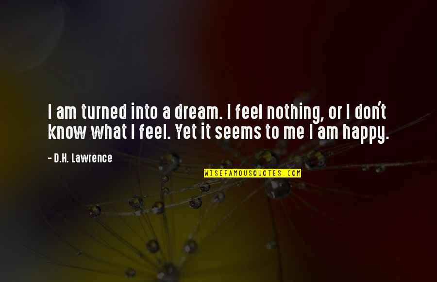 I Feel Nothing Quotes By D.H. Lawrence: I am turned into a dream. I feel