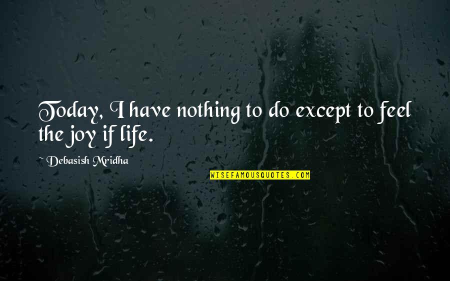 I Feel Nothing Quotes By Debasish Mridha: Today, I have nothing to do except to