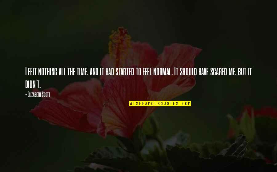 I Feel Nothing Quotes By Elizabeth Scott: I felt nothing all the time, and it