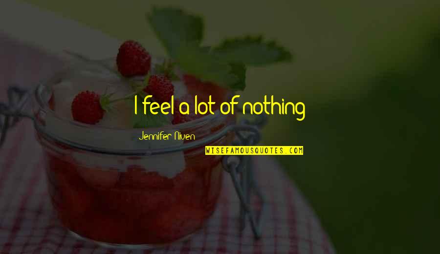 I Feel Nothing Quotes By Jennifer Niven: I feel a lot of nothing