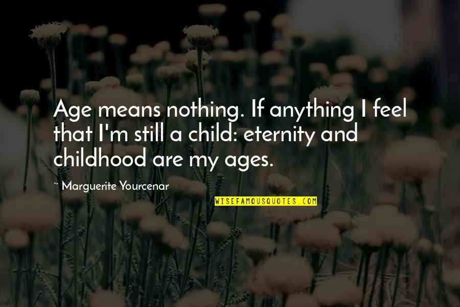 I Feel Nothing Quotes By Marguerite Yourcenar: Age means nothing. If anything I feel that