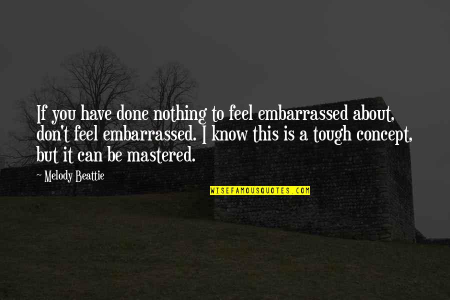 I Feel Nothing Quotes By Melody Beattie: If you have done nothing to feel embarrassed