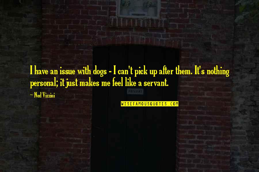 I Feel Nothing Quotes By Ned Vizzini: I have an issue with dogs - I