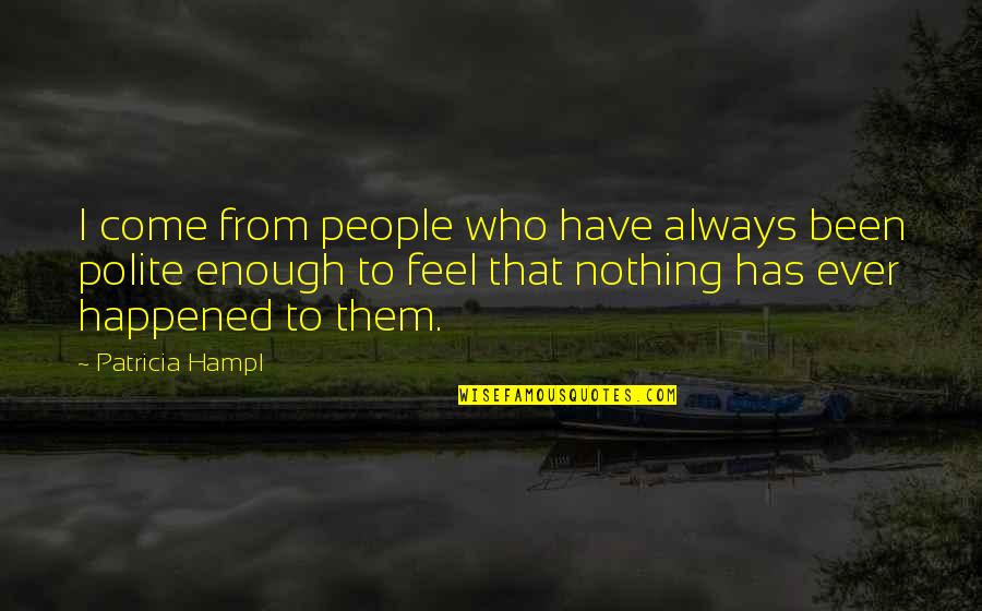I Feel Nothing Quotes By Patricia Hampl: I come from people who have always been