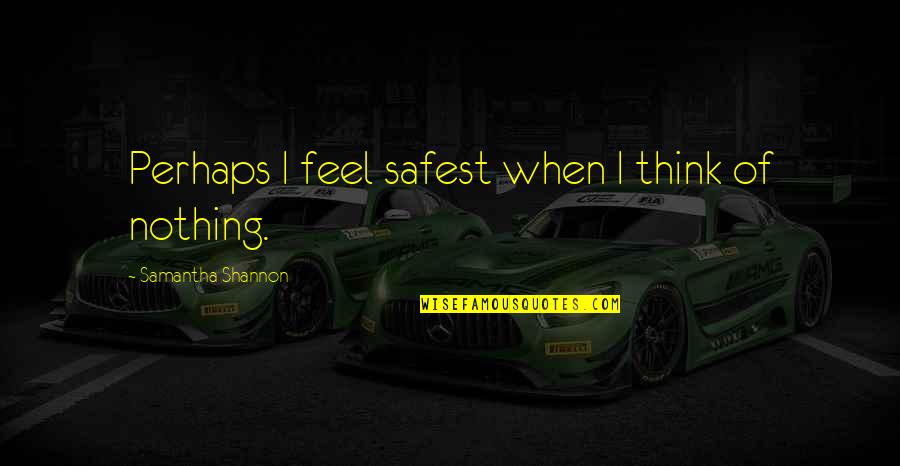 I Feel Nothing Quotes By Samantha Shannon: Perhaps I feel safest when I think of