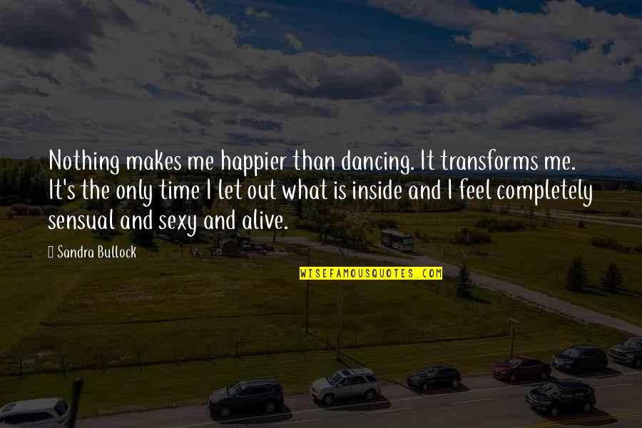 I Feel Nothing Quotes By Sandra Bullock: Nothing makes me happier than dancing. It transforms