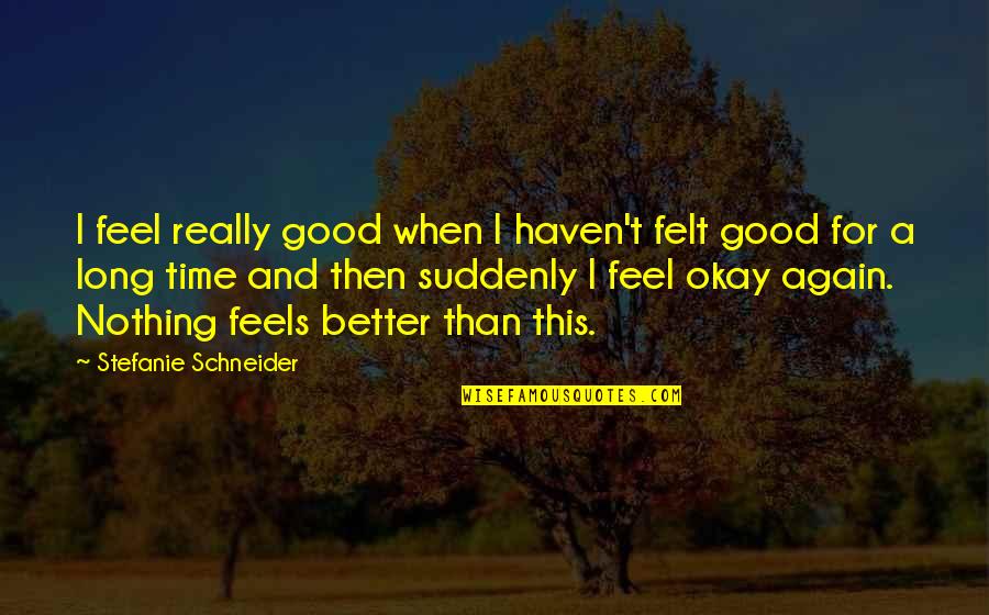I Feel Nothing Quotes By Stefanie Schneider: I feel really good when I haven't felt