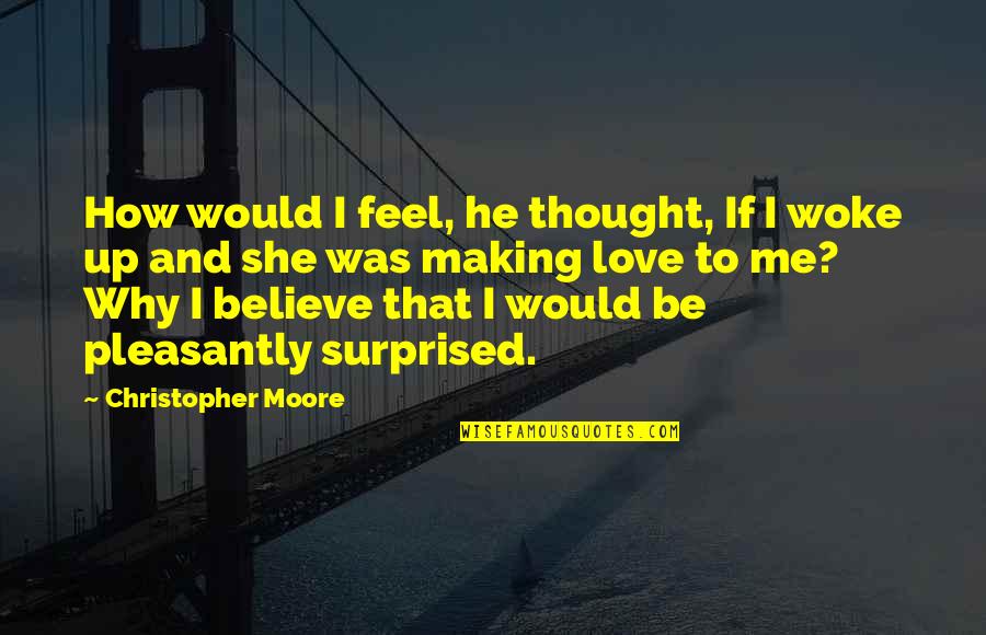 I Feel Out Of Love Quotes By Christopher Moore: How would I feel, he thought, If I