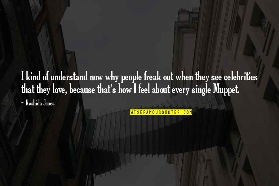 I Feel Out Of Love Quotes By Rashida Jones: I kind of understand now why people freak