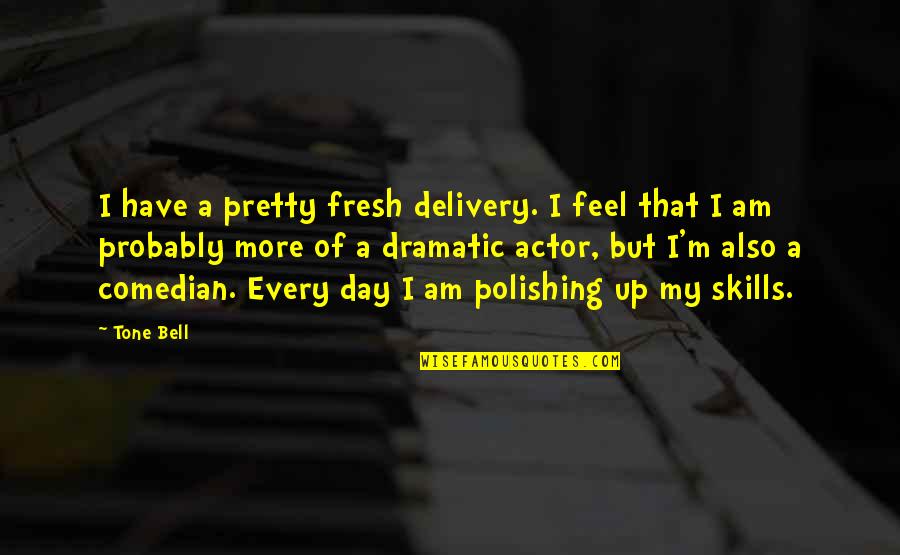 I Feel Pretty Quotes By Tone Bell: I have a pretty fresh delivery. I feel