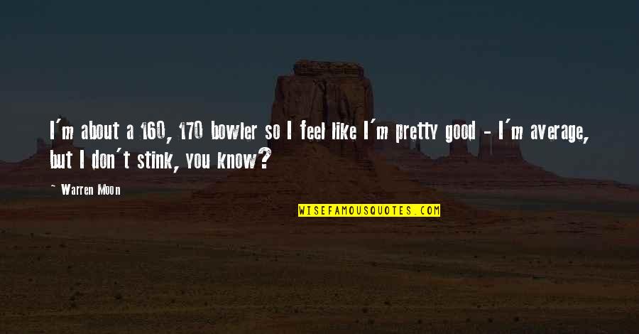 I Feel Pretty Quotes By Warren Moon: I'm about a 160, 170 bowler so I