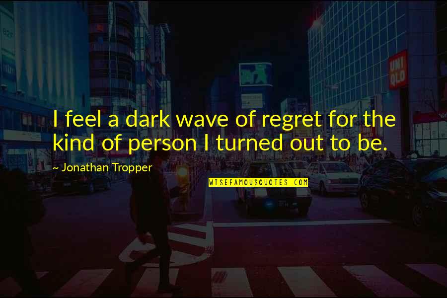 I Feel Regret Quotes By Jonathan Tropper: I feel a dark wave of regret for