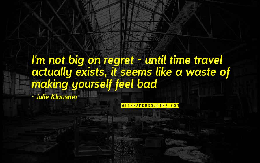 I Feel Regret Quotes By Julie Klausner: I'm not big on regret - until time