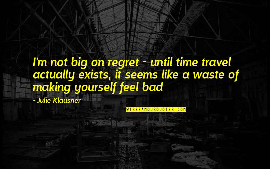 I Feel Regret Quotes By Julie Klausner: I'm not big on regret - until time I Feel Regret Quotes By Julie Klausner: I'm not big on regret - until time