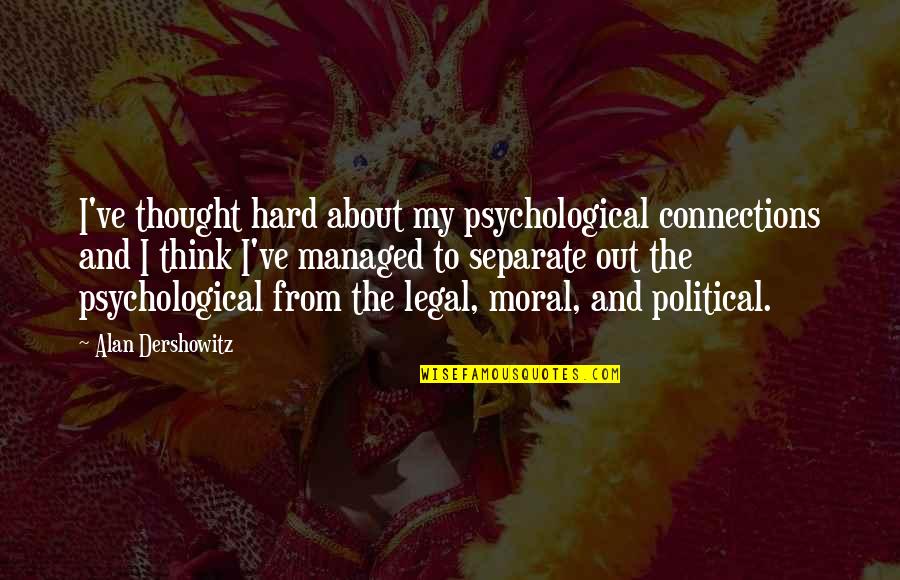 I Feel Restless Quotes By Alan Dershowitz: I've thought hard about my psychological connections and