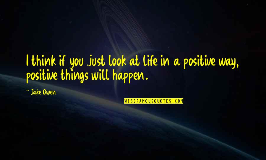 I Feel Restless Quotes By Jake Owen: I think if you just look at life