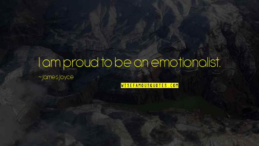 I Feel Restless Quotes By James Joyce: I am proud to be an emotionalist.