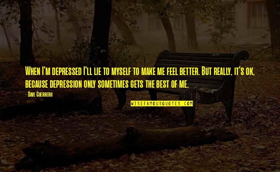 I Feel Sad Quotes By Dave Guerrero: When I'm depressed I'll lie to myself to