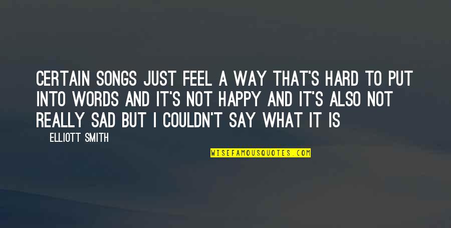 I Feel Sad Quotes By Elliott Smith: Certain songs just feel a way that's hard