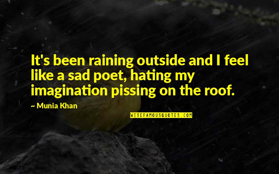 I Feel Sad Quotes By Munia Khan: It's been raining outside and I feel like